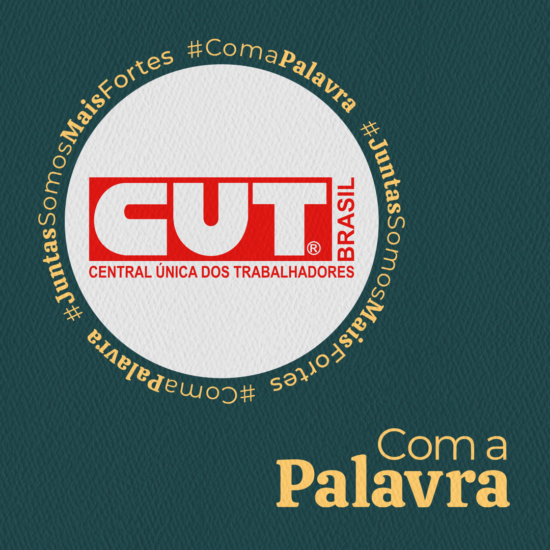 Com a Palavra: CUT - Central Única dos Trabalhadores